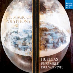 The Magic of Polyphony by Huelgas Ensemble ,   Paul Van Nevel