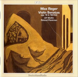 Violin Sonatas opp. 72 & 103 B no. 2 by Max Reger ;   Ulf Wallin ,   Roland Pöntinen