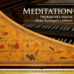 Meditation: Froberger's Vision by Johann Jakob Froberger ;   Akiko Kuwagata