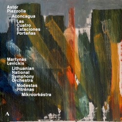 Aconcagua, Las Cuatro Estaciones Porteñas by Astor Piazzolla ;   Martynas Levickis ,   Lietuvos nacionalinis simfoninis orkestras ,   Modestas Pitrėnas ,   Mikroorkéstra Chamber Ensemble