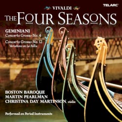 The Four Seasons by Vivaldi ,   Geminiani ;   Boston Baroque ,   Martin Pearlman ,   Christina Day Martinson
