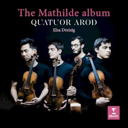 The Mathilde Album by Quatuor Arod ,   Elsa Dreisig