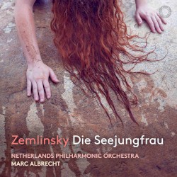 Die Seejungfrau by Zemlinsky ;   Netherlands Philharmonic Orchestra ,   Marc Albrecht