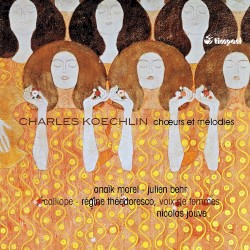 Chœurs & Mélodies by Charles Koechlin ;   Anaïk Morel ,   Julien Behr ,   Calliope: Voix de Femmes ,   Régine Théodoresco ,   Jérémy Jouve