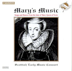Mary's Music: Songs and Dances from the time of Mary Queen of Scots by Scottish Early Music Consort