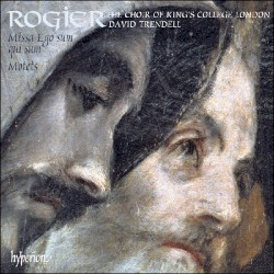 Missa Ego sum qui sum / Motets by Rogier ;   The Choir of King’s College London ,   David Trendell