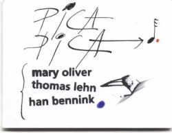 Pica Pica by Mary Oliver ,   Thomas Lehn ,   Han Bennink