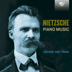 Complete Piano Music by Friedrich Nietzsche ;   Jeroen van Veen