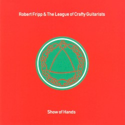 Show of Hands by Robert Fripp  &   The League of Crafty Guitarists