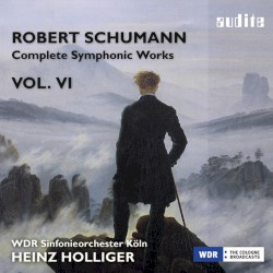 Complete Symphonic Works, Vol. VI by Robert Schumann ;   WDR Sinfonieorchester Köln ,   Heinz Holliger