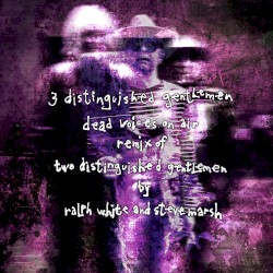3 Distinguished Gentlemen (Remixes) by Ralph White  &   Steve Marsh  remixed by   Dead Voices on Air