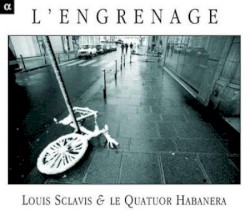 L’Engrenage by Louis Sclavis ,   Le Quatuor Habanera