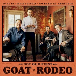Not Our First Goat Rodeo by Yo‐Yo Ma ,   Stuart Duncan ,   Edgar Meyer  &   Chris Thile