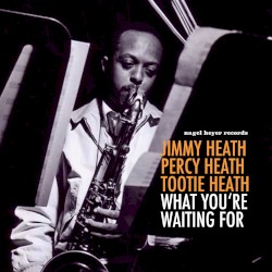 What You're Waiting For by Jimmy Heath ,   Percy Heath  &   Albert “Tootie” Heath