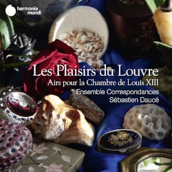 Les Plaisirs du Louvre, Airs pour la Chambre de Louis XIII by Ensemble correspondances ,   Sébastien Daucé