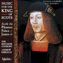 Music for the King of Scots by The Binchois Consort ,   Andrew Kirkman