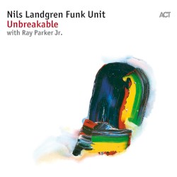 Unbreakable by Nils Landgren Funk Unit  with   Ray Parker Jr.