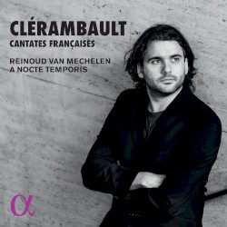 Cantates françaises by Clérambault ;   Reinoud Van Mechelen ,   A Nocte Temporis