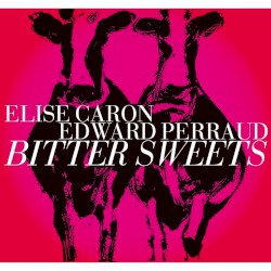 Bitter Sweets by Elise Caron  &   Edward Perraud