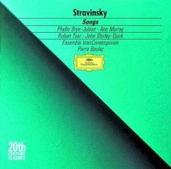 Songs by Stravinsky ;   Phyllis Bryn‐Julson ,   Ann Murray ,   Robert Tear ,   John Shirley‐Quirk ,   Ensemble interContemporain ,   Pierre Boulez