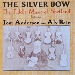 The Silver Bow: The Fiddle Music of Shetland by Tom Anderson  &   Aly Bain