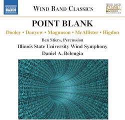 Point Blank: Music for Wind Band by Dooley ,   Danyew ,   Magnuson ,   McAllister ,   Higdon ;   Ben Stiers ,   Illinois State University Wind Symphony ,   Daniel A. Belongia