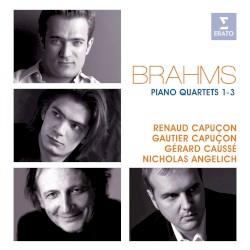 Piano Quartets 1-3 by Brahms ;   Renaud Capuçon ,   Gautier Capuçon ,   Gérard Caussé ,   Nicholas Angelich