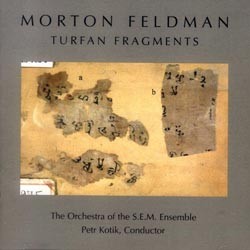 Turfan Fragments by Morton Feldman ;   The Orchestra of the S.E.M. Ensemble ,   Petr Kotik