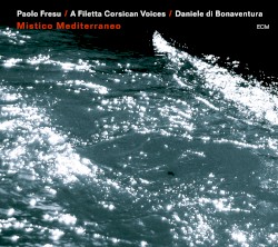 Mistico Mediterraneo by Paolo Fresu  /   A Filetta Corsican Voices  /   Daniele di Bonaventura
