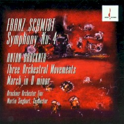 Schmidt: Symphony no. 4 / Bruckner: Three Orchestral Movements / March in D minor by Franz Schmidt ,   Anton Bruckner ;   Bruckner Orchester Linz ,   Martin Sieghart