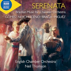 Serenata: Brazilian Music for Chamber Orchestra by Gomes ,   Nepomuceno ,   Braga ,   Miguez ;   English Chamber Orchestra ,   Neil Thomson