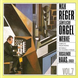 Sämtliche Orgelwerke, Vol. 7 by Max Reger ;   Rosalinde Haas