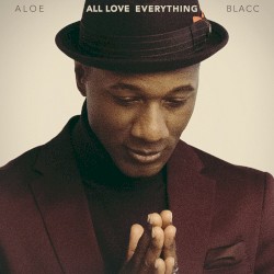 All Love Everything by Aloe Blacc