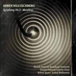 Symphony no. 3 / Morpheus by Søren Nils Eichberg ;   Danish National Symphony Orchestra ,   Danish National Concert Choir ,   Robert Spano ,   Joshua Weilerstein