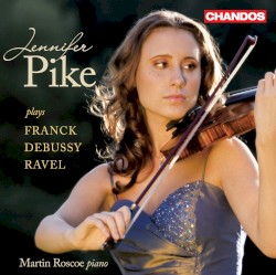 Jennifer Pike plays Franck, Debussy, Ravel by Franck ,   Debussy ,   Ravel ;   Jennifer Pike ,   Martin Roscoe