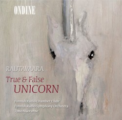 True & False Unicorn by Rautavaara ;   Finnish Radio Chamber Choir ,   Finnish Radio Symphony Orchestra ,   Timo Nuoranne