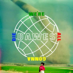 We’re All Gonna Die by Dawes