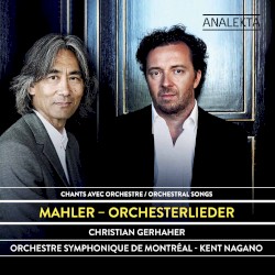 Orchesterlieder by Mahler ;   Orchestre symphonique de Montréal ,   Kent Nagano ,   Christian Gerhaher