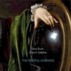 The Fruitful Darkness by Tony Buck  &   Gianni Gebbia