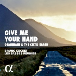Give Me Your Hand: Geminiani & the Celtic Earth by Geminiani ;   Bruno Cocset ,   Les Basses Réunies