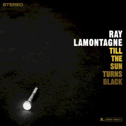 Till the Sun Turns Black by Ray LaMontagne