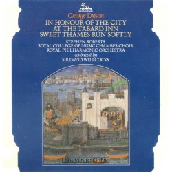 In Honour of the City / At the Tabard Inn / Sweet Thames Run Softly by George Dyson ;   Stephen Roberts ,   Royal College of Music Chamber Choir ,   Royal Philharmonic Orchestra ,   Sir David Willcocks