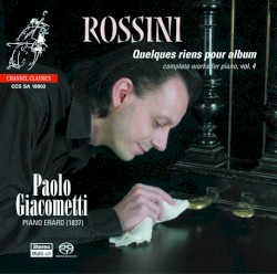 Complete Works for Piano, Vol. 4: Quelques riens pour album by Rossini ;   Paolo Giacometti