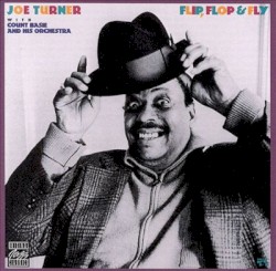 Flip, Flop & Fly by Big Joe Turner  with   Count Basie & His Orchestra