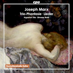 Trio-Phantasie / Lieder by Joseph Marx ;   Hyperion Trio ,   Simone Nold