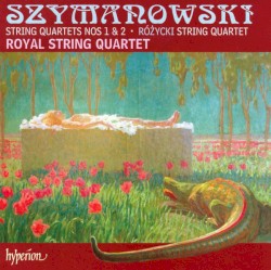 Szymanowski: String Quartets nos 1 & 2 / Różycki: String Quartet by Szymanowski ,   Różycki ;   Royal String Quartet