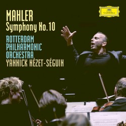 Symphony no. 10 by Mahler ;   Rotterdam Philharmonic Orchestra ,   Yannick Nézet‐Séguin