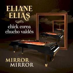 Mirror Mirror by Eliane Elias ,   Chick Corea  &   Chucho Valdés