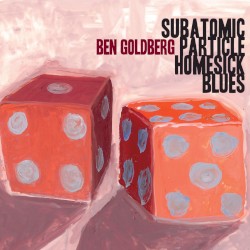 Subatomic Particle Homesick Blues by Ben Goldberg