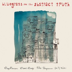 Bluegrass and the Abstract Truth by Greg Garrison ,   Grant Gordy ,   Alex Hargreaves  &   Joe K. Walsh